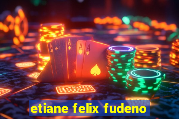 etiane felix fudeno